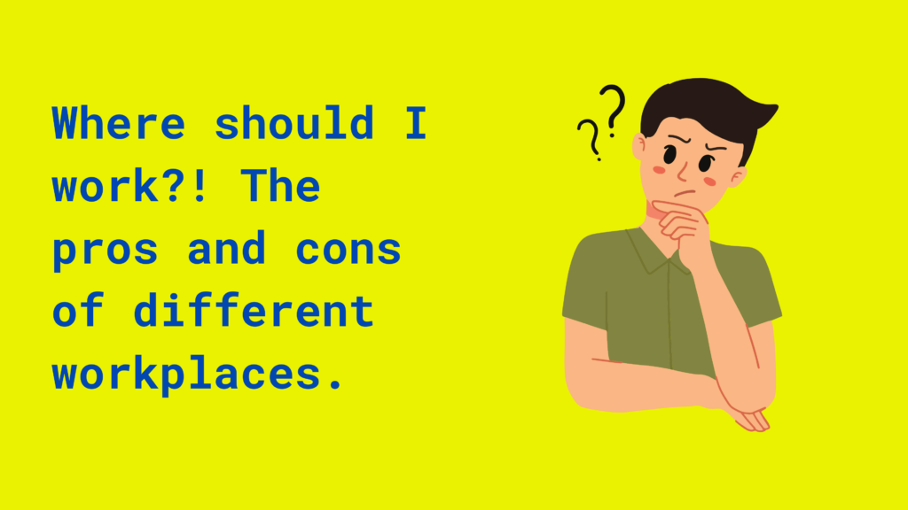 Where should I work?! The pros and cons of different workplaces ...